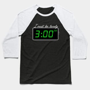 3 AM I must be lonely Baseball T-Shirt